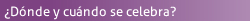 ¿Dónde y cuándo se celebra?