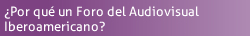 ¿Por qué un Foro del Audiovisual Iberoamericano?